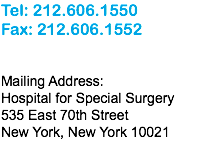 Tel: 212.606.1550 Fax: 212.606.1552 Mailing Address: Hospital for Special Surgery 535 East 70th Street New York, New York 10021 